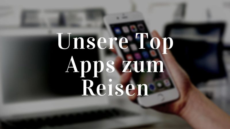 Unsere Top Apps zum Reisen