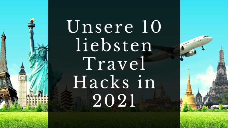 Unsere 10 liebsten Travel Hacks in 2021